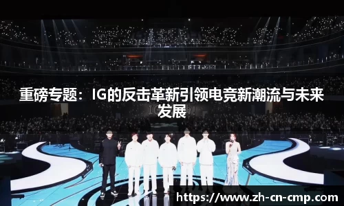 重磅专题：IG的反击革新引领电竞新潮流与未来发展