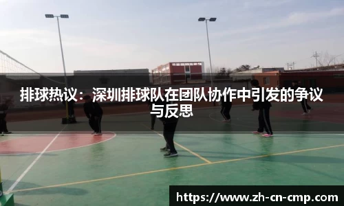 排球热议：深圳排球队在团队协作中引发的争议与反思