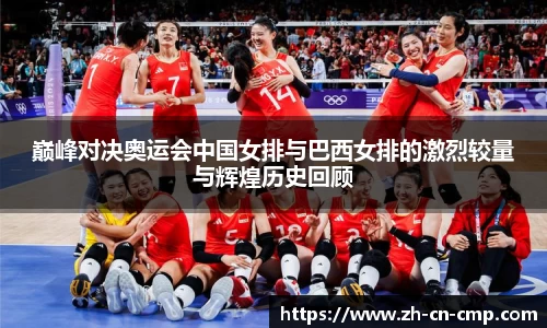 巅峰对决奥运会中国女排与巴西女排的激烈较量与辉煌历史回顾